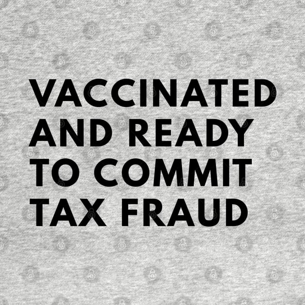 Vaccinated And Ready To Commit Tax Fraud by senpaistore101